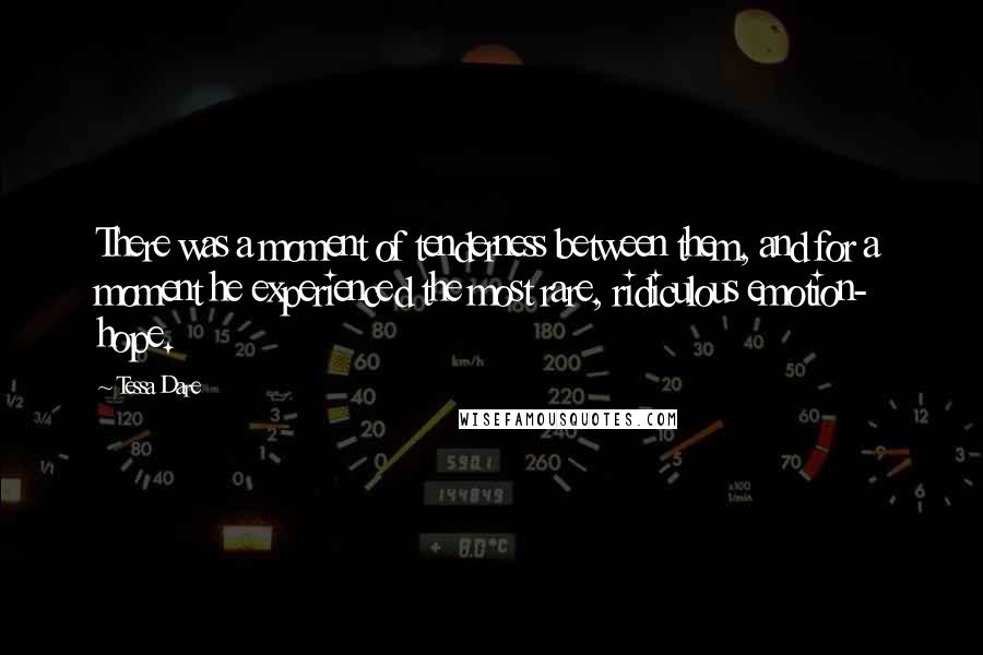 Tessa Dare Quotes: There was a moment of tenderness between them, and for a moment he experienced the most rare, ridiculous emotion- hope.