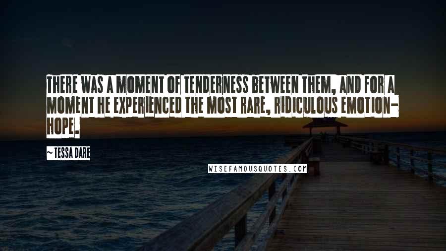 Tessa Dare Quotes: There was a moment of tenderness between them, and for a moment he experienced the most rare, ridiculous emotion- hope.