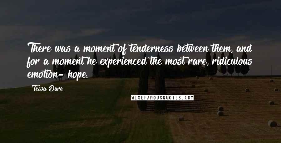 Tessa Dare Quotes: There was a moment of tenderness between them, and for a moment he experienced the most rare, ridiculous emotion- hope.