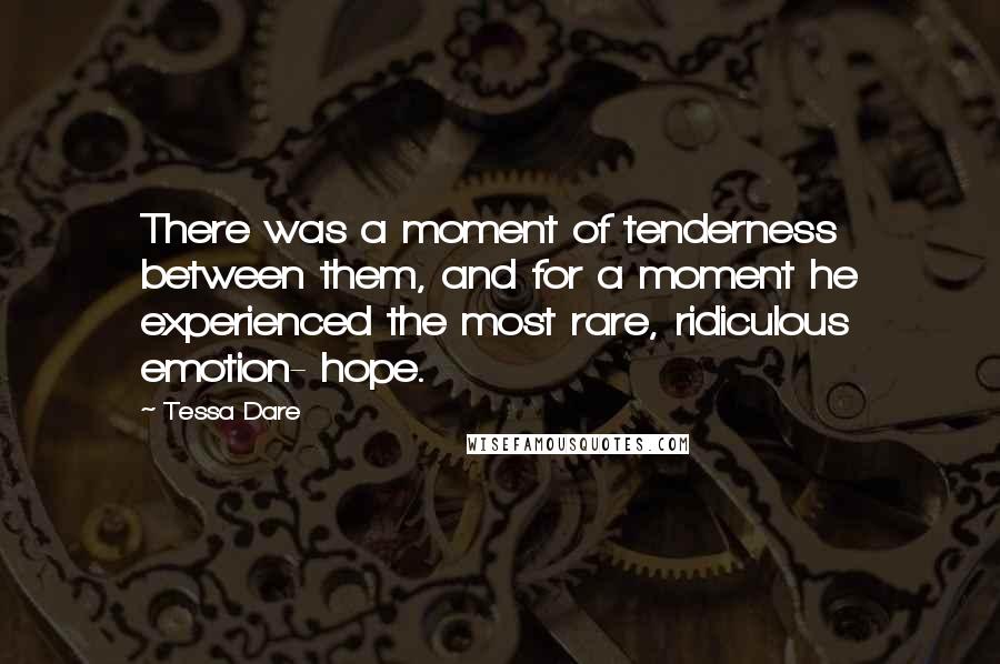 Tessa Dare Quotes: There was a moment of tenderness between them, and for a moment he experienced the most rare, ridiculous emotion- hope.
