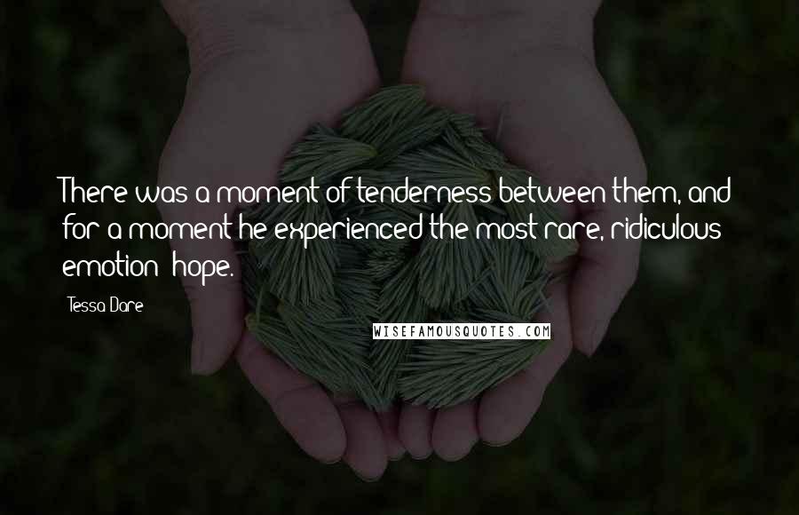 Tessa Dare Quotes: There was a moment of tenderness between them, and for a moment he experienced the most rare, ridiculous emotion- hope.