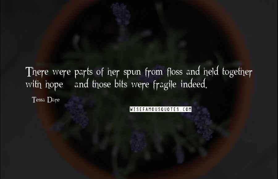 Tessa Dare Quotes: There were parts of her spun from floss and held together with hope - and those bits were fragile indeed.