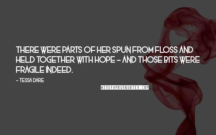 Tessa Dare Quotes: There were parts of her spun from floss and held together with hope - and those bits were fragile indeed.