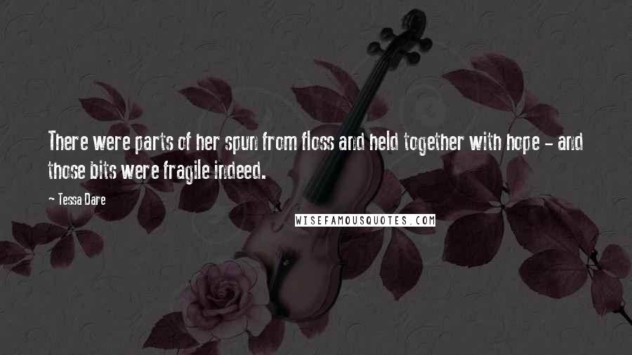 Tessa Dare Quotes: There were parts of her spun from floss and held together with hope - and those bits were fragile indeed.