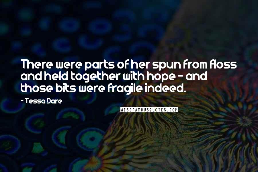 Tessa Dare Quotes: There were parts of her spun from floss and held together with hope - and those bits were fragile indeed.