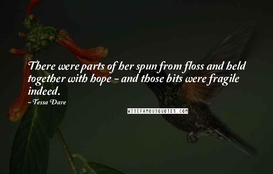 Tessa Dare Quotes: There were parts of her spun from floss and held together with hope - and those bits were fragile indeed.