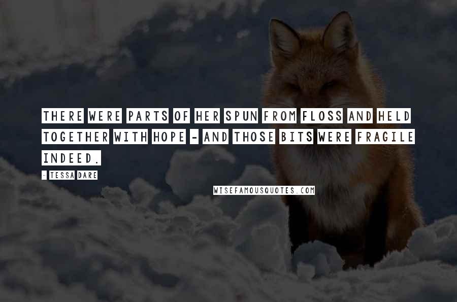 Tessa Dare Quotes: There were parts of her spun from floss and held together with hope - and those bits were fragile indeed.