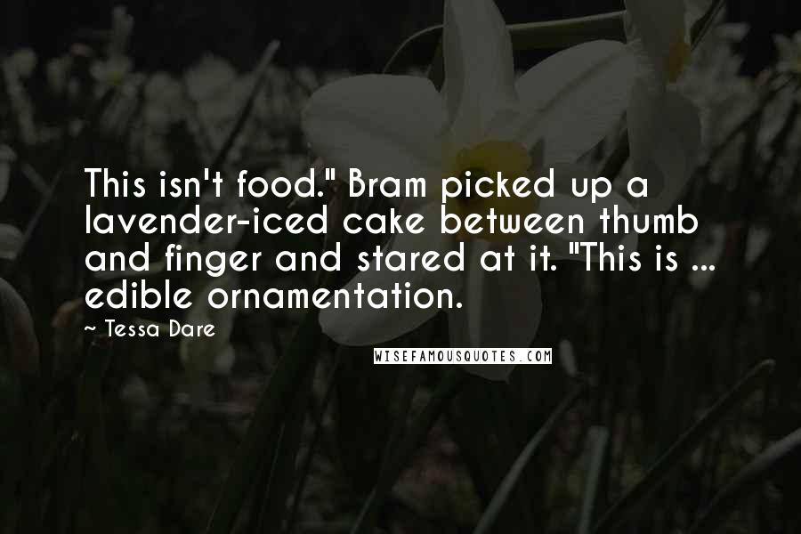 Tessa Dare Quotes: This isn't food." Bram picked up a lavender-iced cake between thumb and finger and stared at it. "This is ... edible ornamentation.