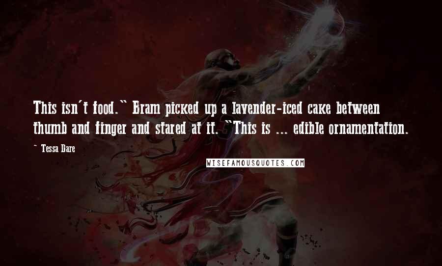 Tessa Dare Quotes: This isn't food." Bram picked up a lavender-iced cake between thumb and finger and stared at it. "This is ... edible ornamentation.