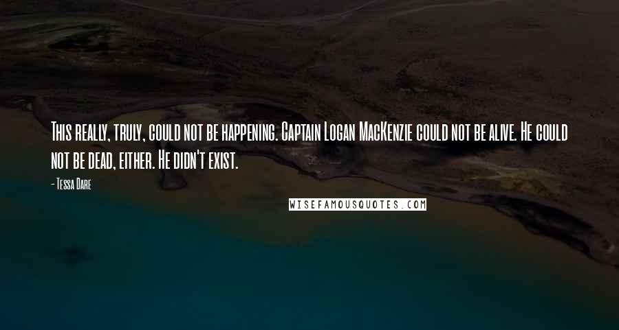 Tessa Dare Quotes: This really, truly, could not be happening. Captain Logan MacKenzie could not be alive. He could not be dead, either. He didn't exist.