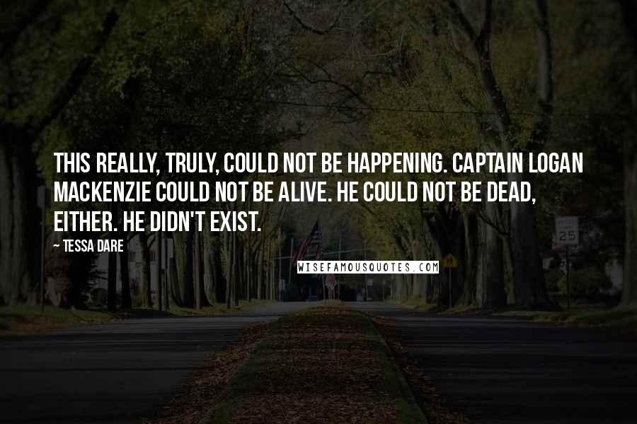 Tessa Dare Quotes: This really, truly, could not be happening. Captain Logan MacKenzie could not be alive. He could not be dead, either. He didn't exist.