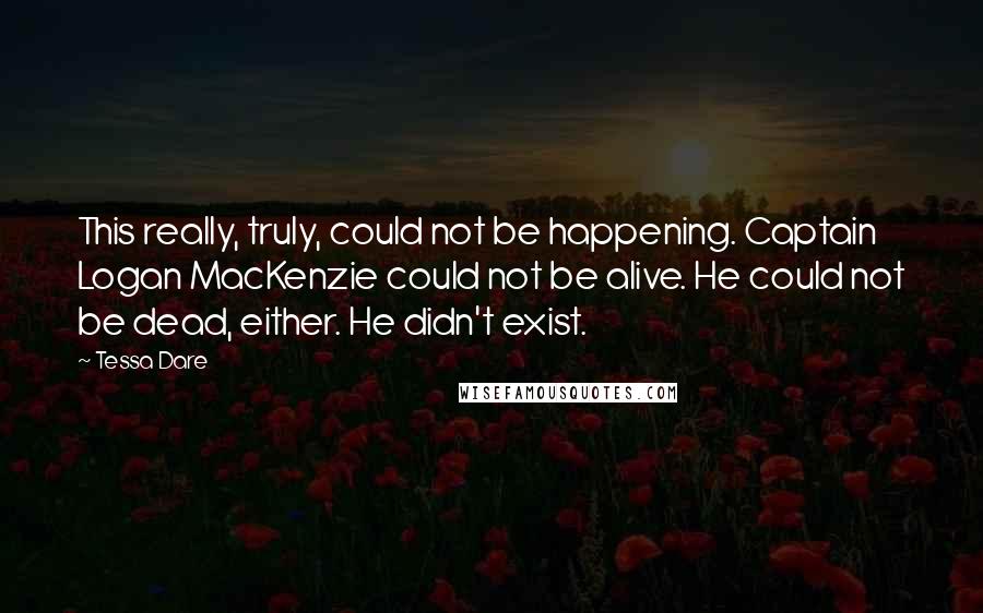 Tessa Dare Quotes: This really, truly, could not be happening. Captain Logan MacKenzie could not be alive. He could not be dead, either. He didn't exist.