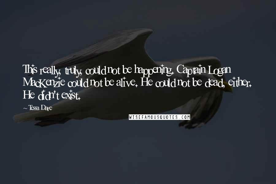 Tessa Dare Quotes: This really, truly, could not be happening. Captain Logan MacKenzie could not be alive. He could not be dead, either. He didn't exist.