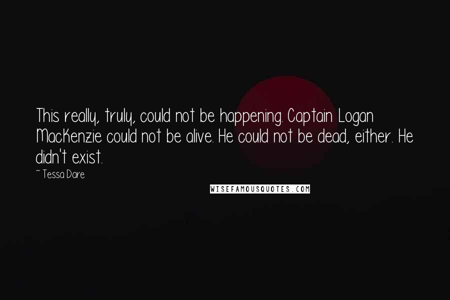 Tessa Dare Quotes: This really, truly, could not be happening. Captain Logan MacKenzie could not be alive. He could not be dead, either. He didn't exist.