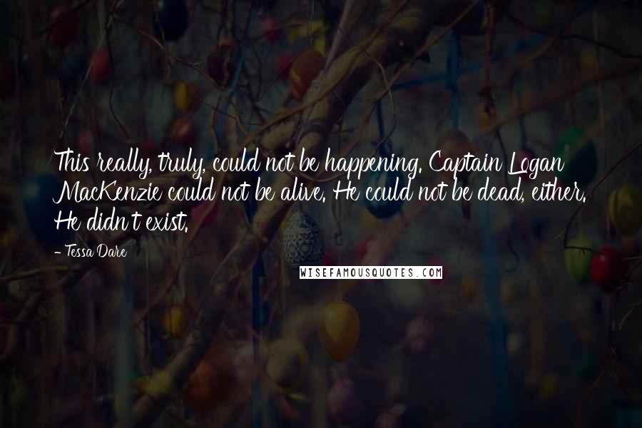 Tessa Dare Quotes: This really, truly, could not be happening. Captain Logan MacKenzie could not be alive. He could not be dead, either. He didn't exist.