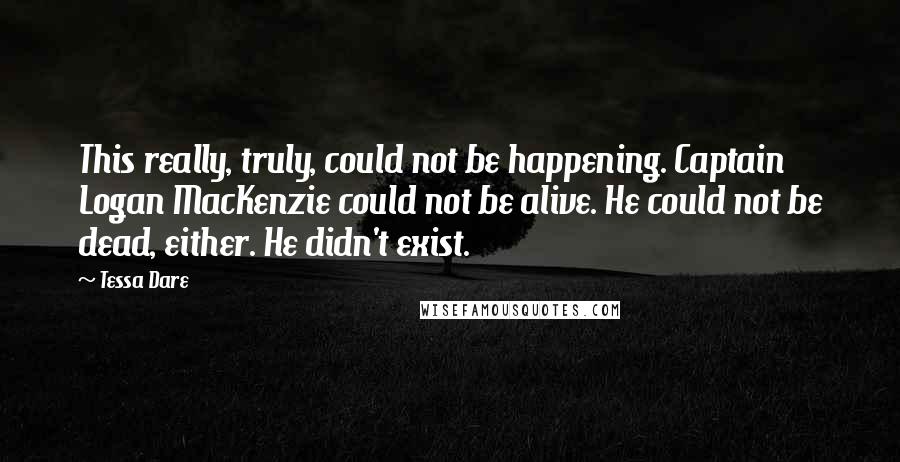 Tessa Dare Quotes: This really, truly, could not be happening. Captain Logan MacKenzie could not be alive. He could not be dead, either. He didn't exist.