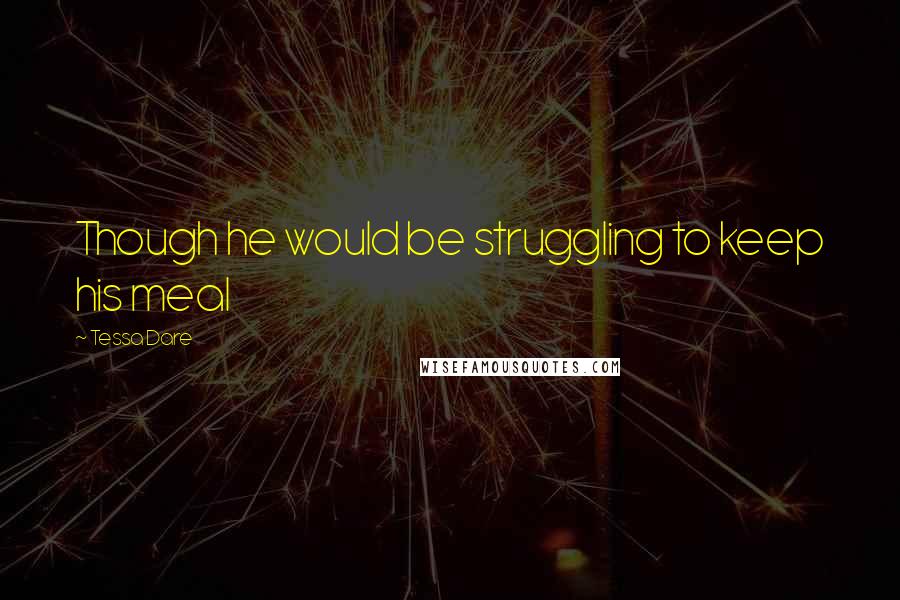Tessa Dare Quotes: Though he would be struggling to keep his meal