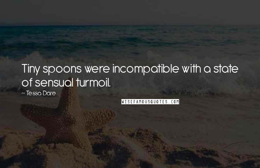 Tessa Dare Quotes: Tiny spoons were incompatible with a state of sensual turmoil.