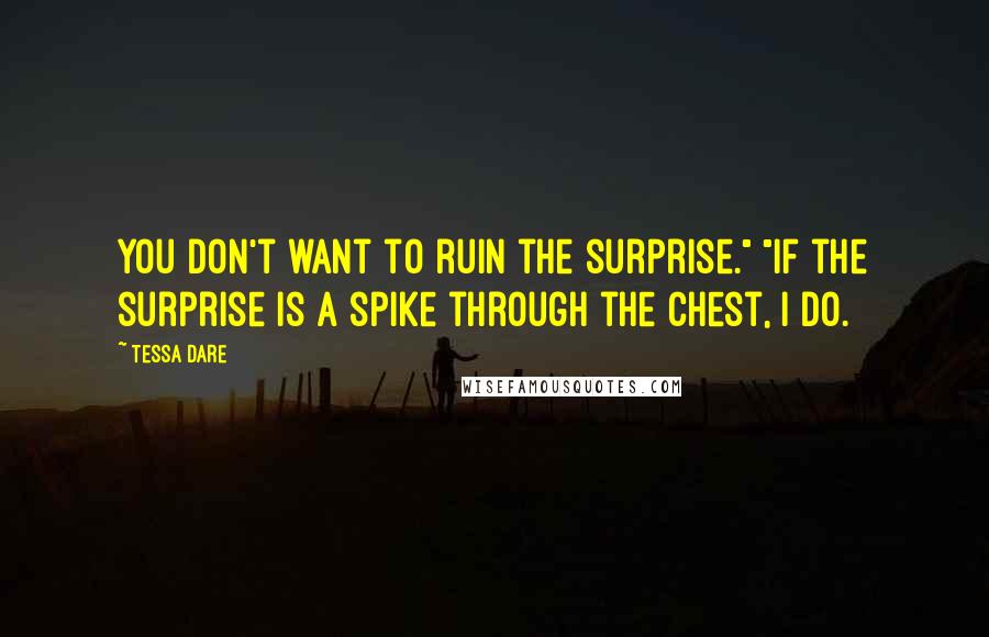 Tessa Dare Quotes: You don't want to ruin the surprise." "If the surprise is a spike through the chest, I do.