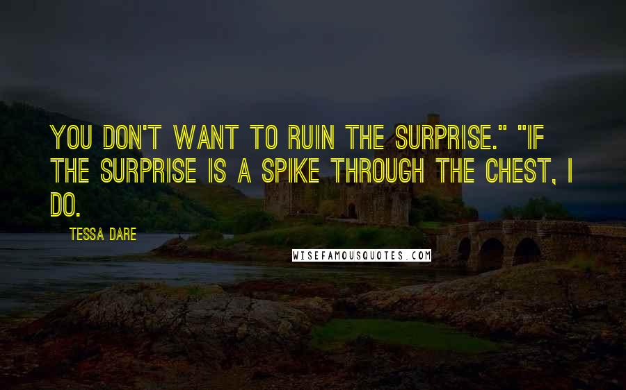 Tessa Dare Quotes: You don't want to ruin the surprise." "If the surprise is a spike through the chest, I do.