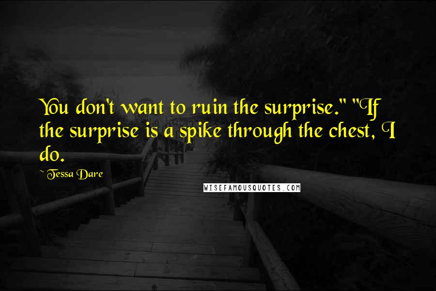 Tessa Dare Quotes: You don't want to ruin the surprise." "If the surprise is a spike through the chest, I do.