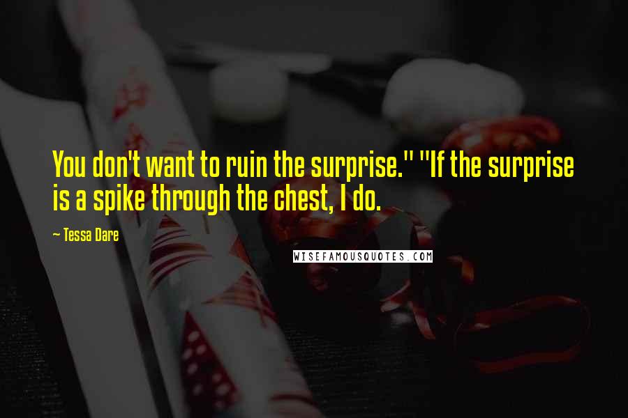 Tessa Dare Quotes: You don't want to ruin the surprise." "If the surprise is a spike through the chest, I do.