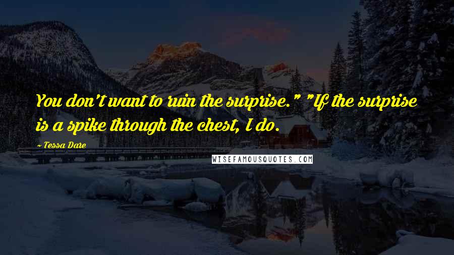 Tessa Dare Quotes: You don't want to ruin the surprise." "If the surprise is a spike through the chest, I do.