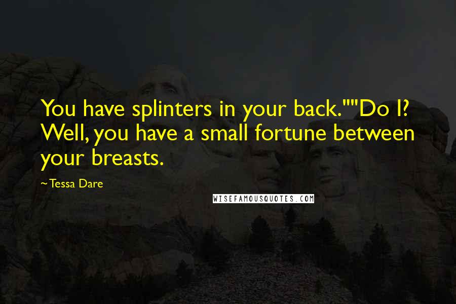 Tessa Dare Quotes: You have splinters in your back.""Do I? Well, you have a small fortune between your breasts.