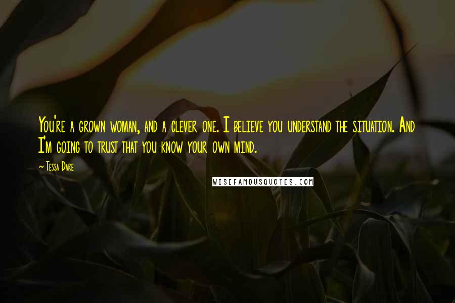 Tessa Dare Quotes: You're a grown woman, and a clever one. I believe you understand the situation. And I'm going to trust that you know your own mind.