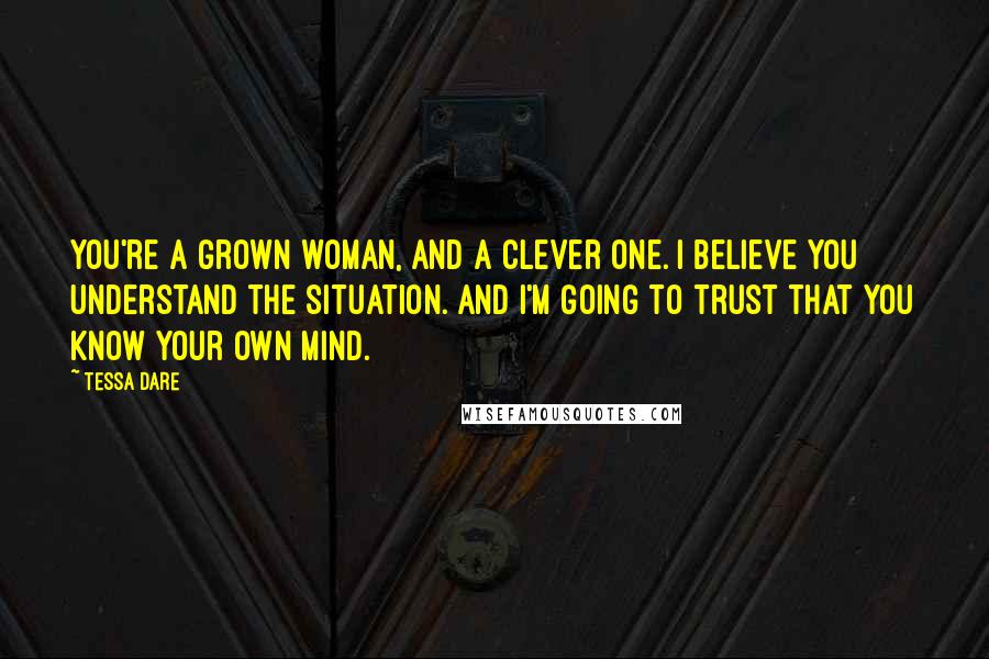 Tessa Dare Quotes: You're a grown woman, and a clever one. I believe you understand the situation. And I'm going to trust that you know your own mind.