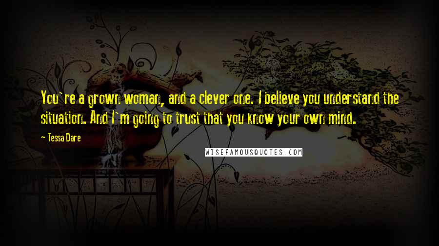 Tessa Dare Quotes: You're a grown woman, and a clever one. I believe you understand the situation. And I'm going to trust that you know your own mind.