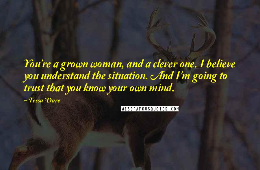 Tessa Dare Quotes: You're a grown woman, and a clever one. I believe you understand the situation. And I'm going to trust that you know your own mind.