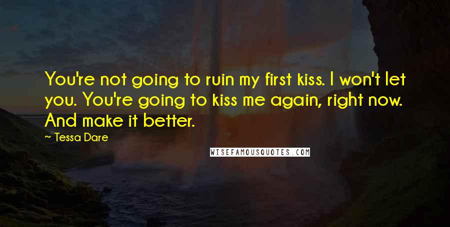 Tessa Dare Quotes: You're not going to ruin my first kiss. I won't let you. You're going to kiss me again, right now. And make it better.