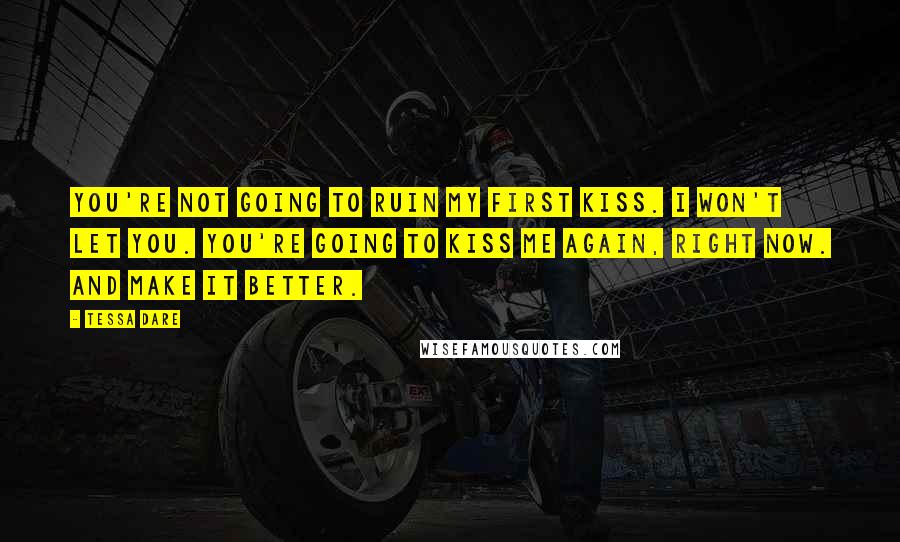 Tessa Dare Quotes: You're not going to ruin my first kiss. I won't let you. You're going to kiss me again, right now. And make it better.