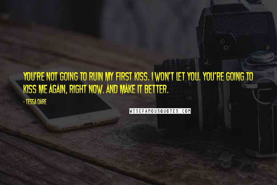 Tessa Dare Quotes: You're not going to ruin my first kiss. I won't let you. You're going to kiss me again, right now. And make it better.