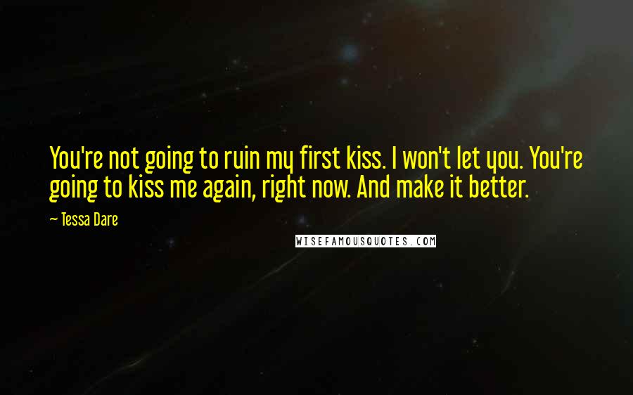 Tessa Dare Quotes: You're not going to ruin my first kiss. I won't let you. You're going to kiss me again, right now. And make it better.