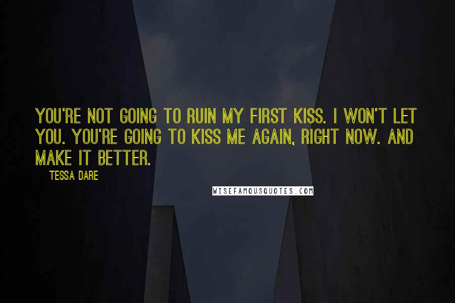 Tessa Dare Quotes: You're not going to ruin my first kiss. I won't let you. You're going to kiss me again, right now. And make it better.