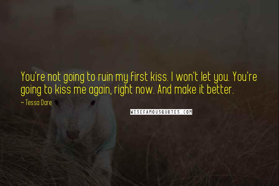 Tessa Dare Quotes: You're not going to ruin my first kiss. I won't let you. You're going to kiss me again, right now. And make it better.