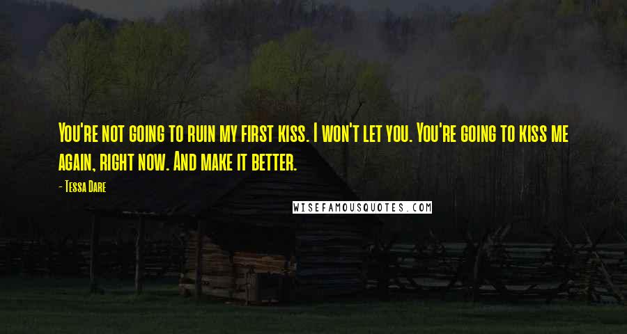 Tessa Dare Quotes: You're not going to ruin my first kiss. I won't let you. You're going to kiss me again, right now. And make it better.