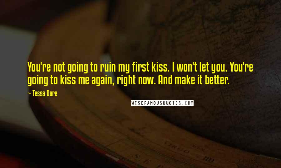 Tessa Dare Quotes: You're not going to ruin my first kiss. I won't let you. You're going to kiss me again, right now. And make it better.
