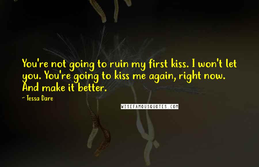 Tessa Dare Quotes: You're not going to ruin my first kiss. I won't let you. You're going to kiss me again, right now. And make it better.