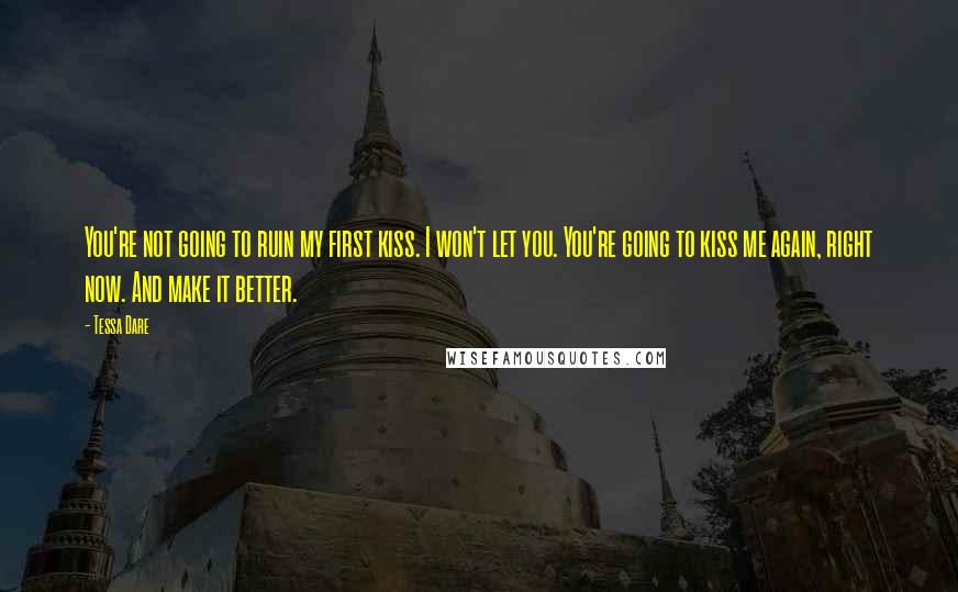 Tessa Dare Quotes: You're not going to ruin my first kiss. I won't let you. You're going to kiss me again, right now. And make it better.