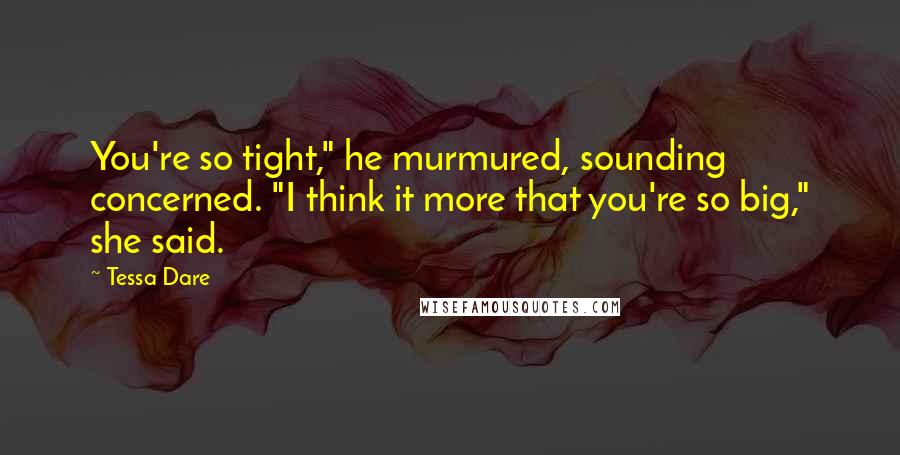 Tessa Dare Quotes: You're so tight," he murmured, sounding concerned. "I think it more that you're so big," she said.