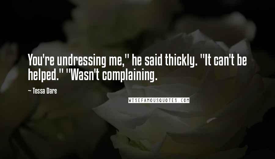 Tessa Dare Quotes: You're undressing me," he said thickly. "It can't be helped." "Wasn't complaining.