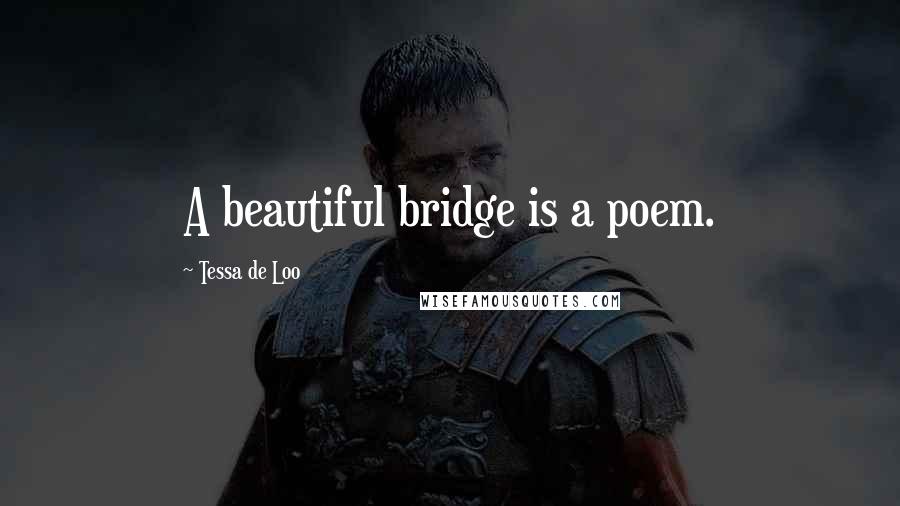 Tessa De Loo Quotes: A beautiful bridge is a poem.