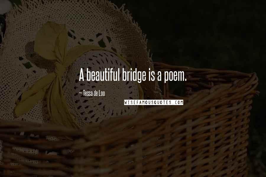 Tessa De Loo Quotes: A beautiful bridge is a poem.