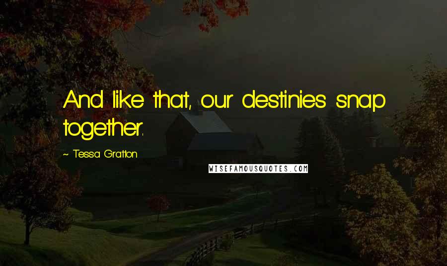 Tessa Gratton Quotes: And like that, our destinies snap together.