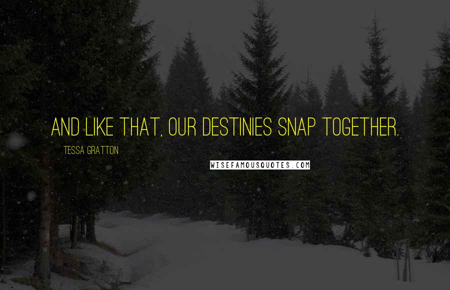 Tessa Gratton Quotes: And like that, our destinies snap together.