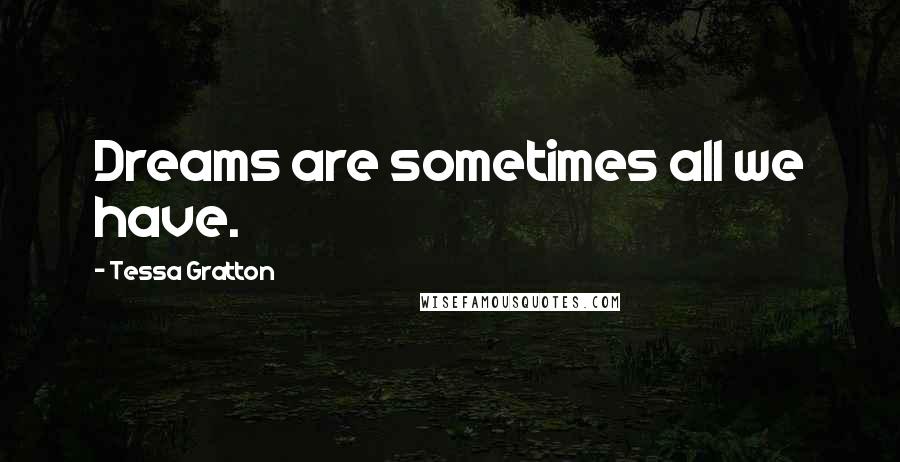 Tessa Gratton Quotes: Dreams are sometimes all we have.