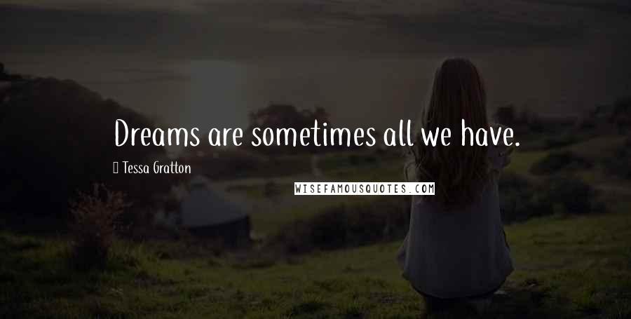 Tessa Gratton Quotes: Dreams are sometimes all we have.